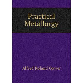 

Книга Practical Metallurgy