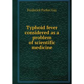 

Книга Typhoid fever considered as a problem of scientific medicine