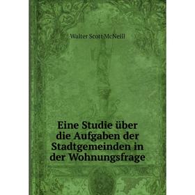 

Книга Eine Studie über die Aufgaben der Stadtgemeinden in der Wohnungsfrage