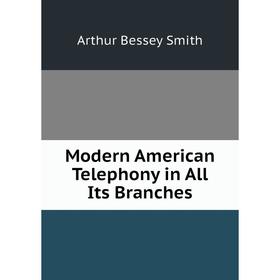 

Книга Modern American Telephony in All Its Branches