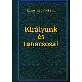 

Книга Királyunk és tanácsosai