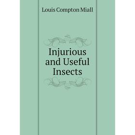 

Книга Injurious and Useful Insects