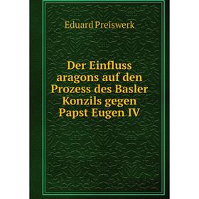 

Книга Der Einfluss aragons auf den Prozess des Basler Konzils gegen Papst Eugen IV