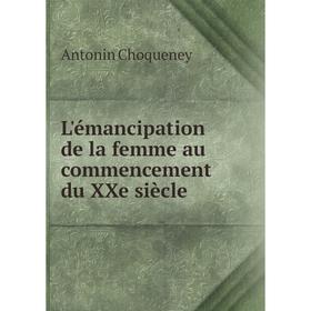 

Книга L'émancipation de la femme au commencement du XXe siècle