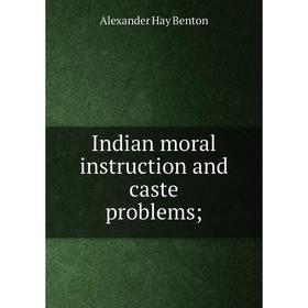 

Книга Indian moral instruction and caste problems;
