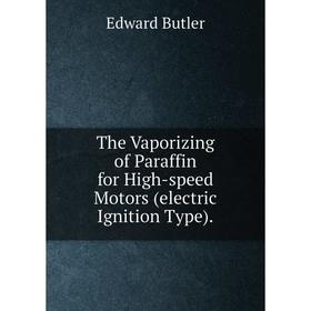 

Книга The Vaporizing of Paraffin for High-speed Motors (electric Ignition Type).