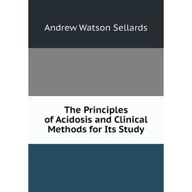 

Книга The Principles of Acidosis and Clinical Methods for Its Study