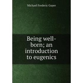 

Книга Being well-born; an introduction to eugenics