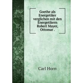 

Книга Goethe als Energetiker verglichen mit den Energetikern Robert Mayer, Ottomar.