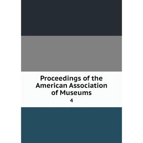 

Книга Proceedings of the American Association of Museums 4