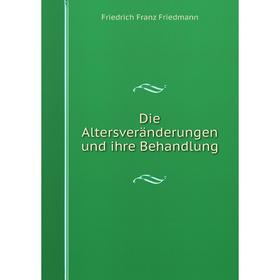 

Книга Die Altersveränderungen und ihre Behandlung