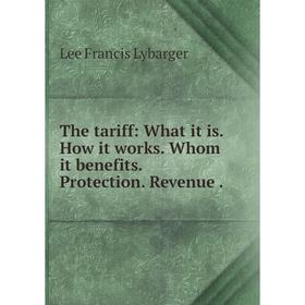

Книга The tariff: What it is. How it works. Whom it benefits. Protection. Revenue.