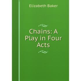 

Книга Chains: A Play in Four Acts