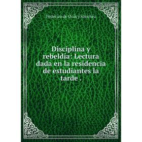 

Книга Disciplina y rebeldía: Lectura dada en la residencia de estudiantes la tarde.