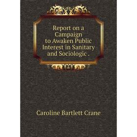 

Книга Report on a Campaign to Awaken Public Interest in Sanitary and Sociologic.
