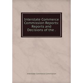 

Книга Interstate Commerce Commission Reports: Reports and Decisions of the.