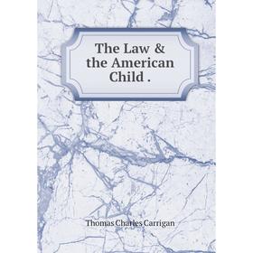 

Книга The Law & the American Child.