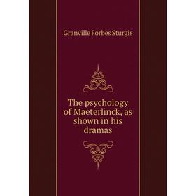 

Книга The psychology of Maeterlinck, as shown in his dramas