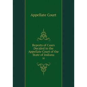 

Книга Reports of Cases Decided in the Appellate Court of the State of Indiana 50