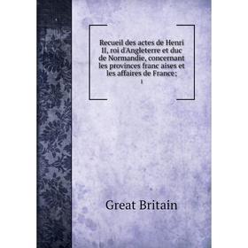 

Книга Recueil des actes de Henri II, roi d'Angleterre et duc de Normandie, concernant les provinces françaises et les affaires de France; 1