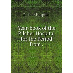 

Книга Year-book of the Pilcher Hospital for the Period from.