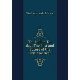 

Книга The Indian To-day: The Past and Future of the First American
