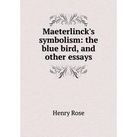 

Книга Maeterlinck's symbolism: the blue bird, and other essays