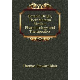 

Книга Botanic Drugs, Their Materia Medica, Pharmacology and Therapeutics