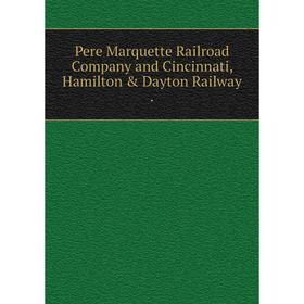 

Книга Pere Marquette Railroad Company and Cincinnati, Hamilton & Dayton Railway.