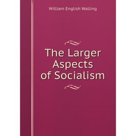 

Книга The Larger Aspects of Socialism