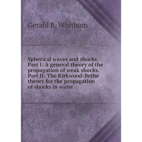 

Книга Spherical waves and shocks. Part I: A general theory of the propagation of weak shocks. Part II: The Kirkwood-Bethe theory for the propagation o