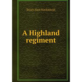 

Книга A Highland regiment