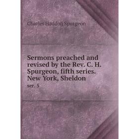 

Книга Sermons preached and revised by the Rev. C. H. Spurgeon, fifth series. New York, Sheldon ser. 5