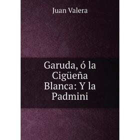 

Книга Garuda, ó la Cigüeña Blanca: Y la Padmini
