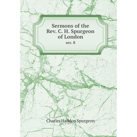 

Книга Sermons of the Rev. C. H. Spurgeon of London ser. 8