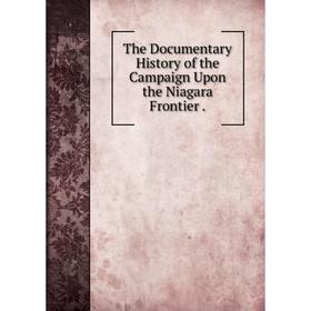 

Книга The Documentary History of the Campaign Upon the Niagara Frontier.