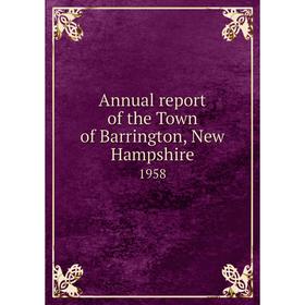 

Книга Annual report of the Town of Barrington, New Hampshire 1958