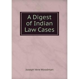 

Книга A Digest of Indian Law Cases