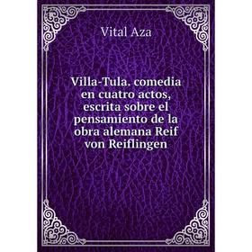 

Книга Villa-Tula. comedia en cuatro actos, escrita sobre el pensamiento de la obra alemana Reif von Reiflingen