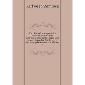 

Книга Karl Simrock's Ausgewählte Werke in zwölf Banden microform: mit Einleitungen und einer Biographie des Dichters herausgegeben von Gotthold Klee12