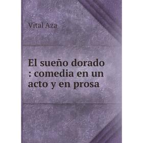 

Книга El sueño dorado: comedia en un acto y en prosa
