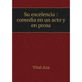 

Книга Su excelencia: comedia en un acto y en prosa