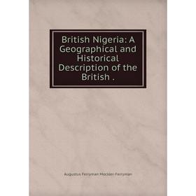 

Книга British Nigeria: A Geographical and Historical Description of the British.