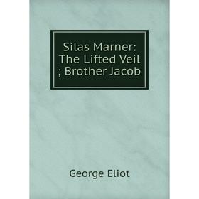 

Книга Silas Marner: The Lifted Veil; Brother Jacob