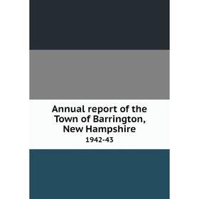 

Книга Annual report of the Town of Barrington, New Hampshire 1942-43