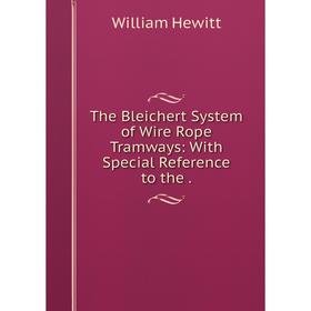 

Книга The Bleichert System of Wire Rope Tramways: With Special Reference to the.