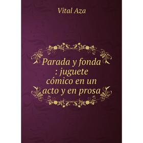 

Книга Parada y fonda: juguete cómico en un acto y en prosa