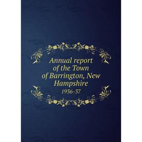 

Книга Annual report of the Town of Barrington, New Hampshire 1936-37