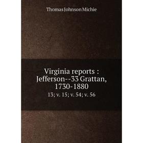 

Книга Virginia reports: Jefferson--33 Grattan, 1730-1880 13; v. 15; v. 54; v. 56