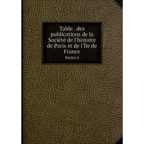 

Книга Table. des publications de la Société de l'histoire de Paris et de l'Île de France Series 4